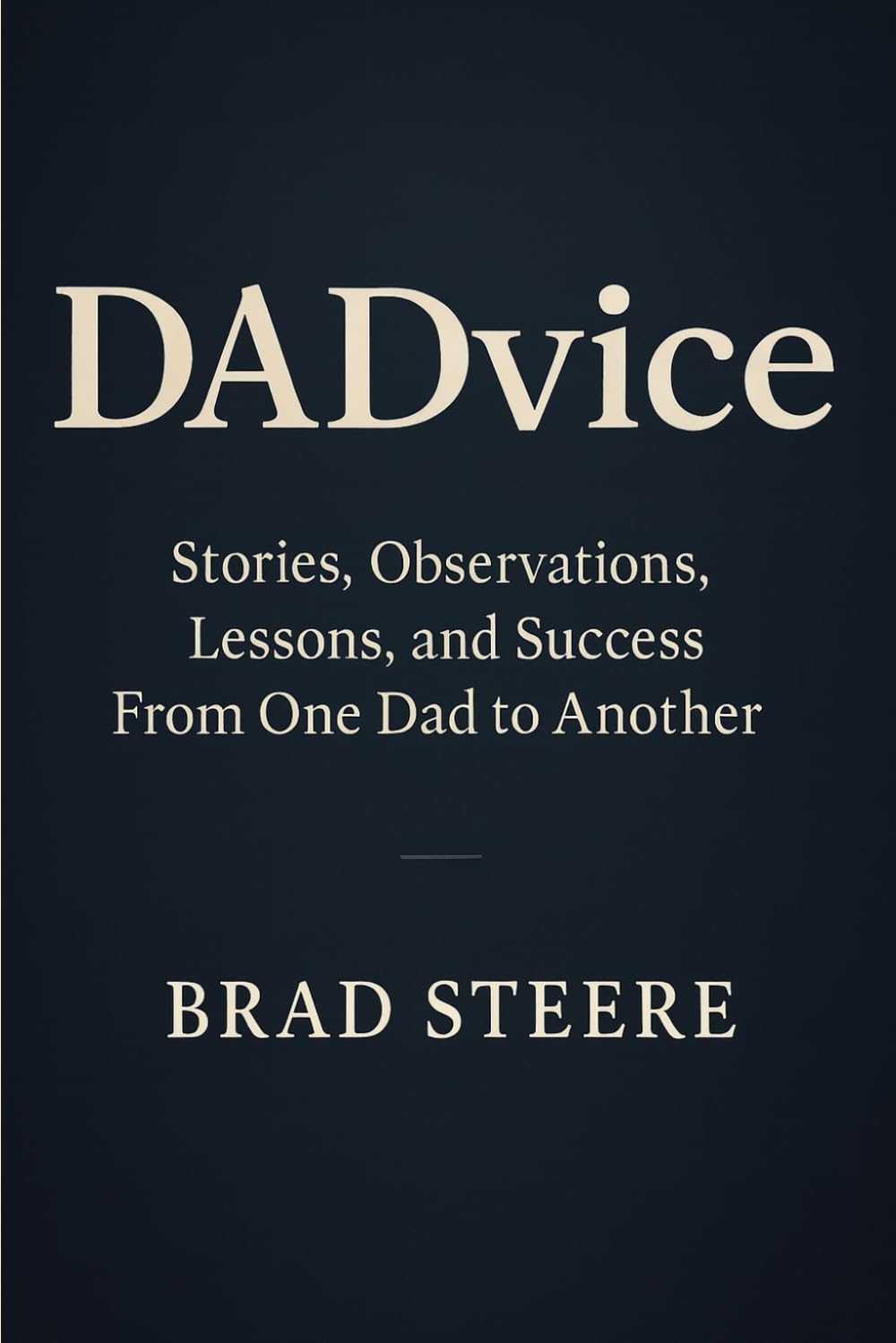 DADvice: Stories, Observations, Lessons, and Success From One Dad to Another
