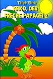  Arko, der freche Papagei 2: Kurzgeschichte für Kinder