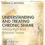 Understanding and Treating Chronic Shame: Healing Right Brain Relational Trauma