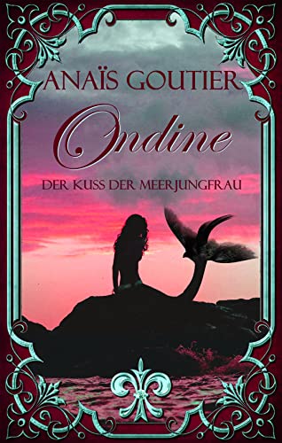 Ondine - Der Kuss der Meerjungfrau. Ein Märchen für Erwachsene von [Anaïs Goutier]