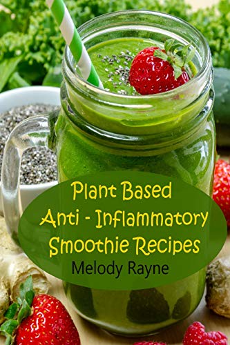 Plant Based Anti – Inflammatory Smoothie Recipes