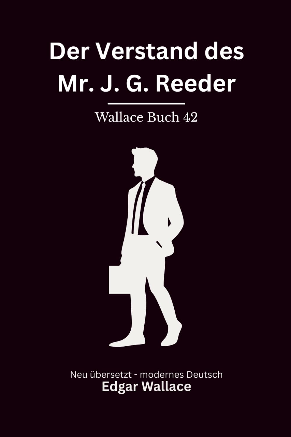 Der Verstand des Mr. J. G. Reeder: Klassische Kriminalgeschichten um Edgar Wallace’ Ermittlerfigur, modern neu übersetzt