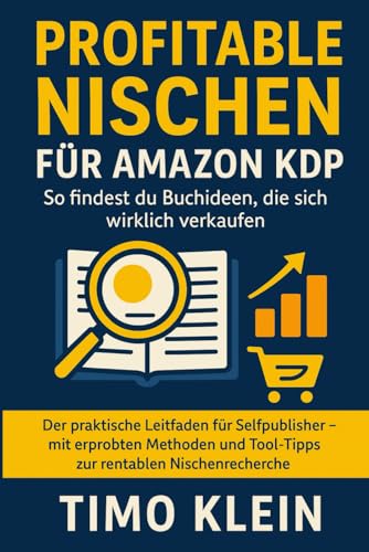 Profitable Nischen für Amazon KDP: So findest du Buchideen, die sich wirklich verkaufen: Der praktische Leitfaden für Selfpublisher – mit erprobten ... und Tool-Tipps zur rentablen Nischenrecherche