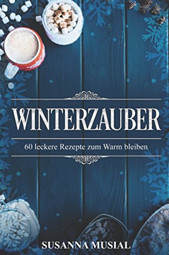 Preisvergleich Produktbild Winterzauber: 60 leckere Winterrezepte zum Warmbleiben