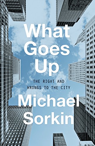 Télécharger What Goes Up: The Right and Wrongs to the City Gratuit