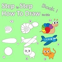 Step By Step How To Draw For Kids Book 1: Learning how to draw for kids age 3 - 10 and beginners, easy drawing, with space for practice 1986579840 Book Cover