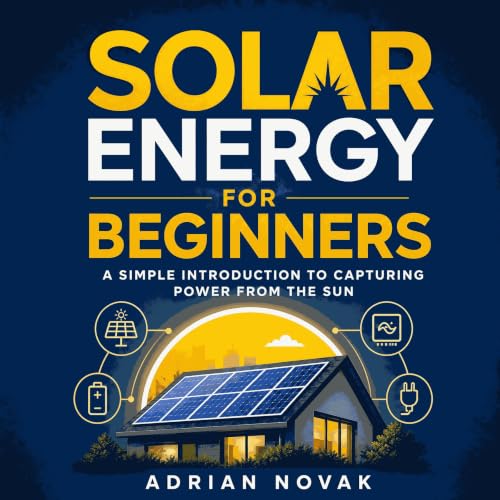 Solar Energy for Beginners: A Simple Introduction to Capturing Power from the Sun Audiobook By Adrian Novak cover art