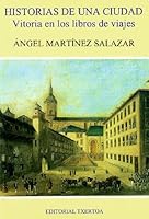 Historias de una ciudad: Vitoria en los libros de viajes (Coleccio´n "Askatasun haizea") (Spanish Edition) 8471482851 Book Cover