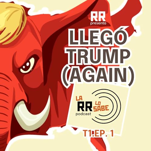 T1E1 - Lleg&oacute; Trump (again) y la RR lo sabe copertina