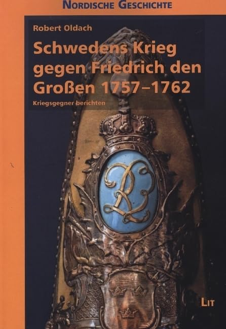 Schwedens Krieg gegen Friedrich den Großen 1757-1762: Kriegsgegner berichten