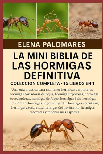 LA MINI BIBLIA DE LAS HORMIGAS DEFINITIVA: COLECCIÓN COMPLETA - 15 LIBROS EN 1: Una guía práctica para mantener hormigas carpinteras, hormigas ... hormigas de fuego, hormigas bala...