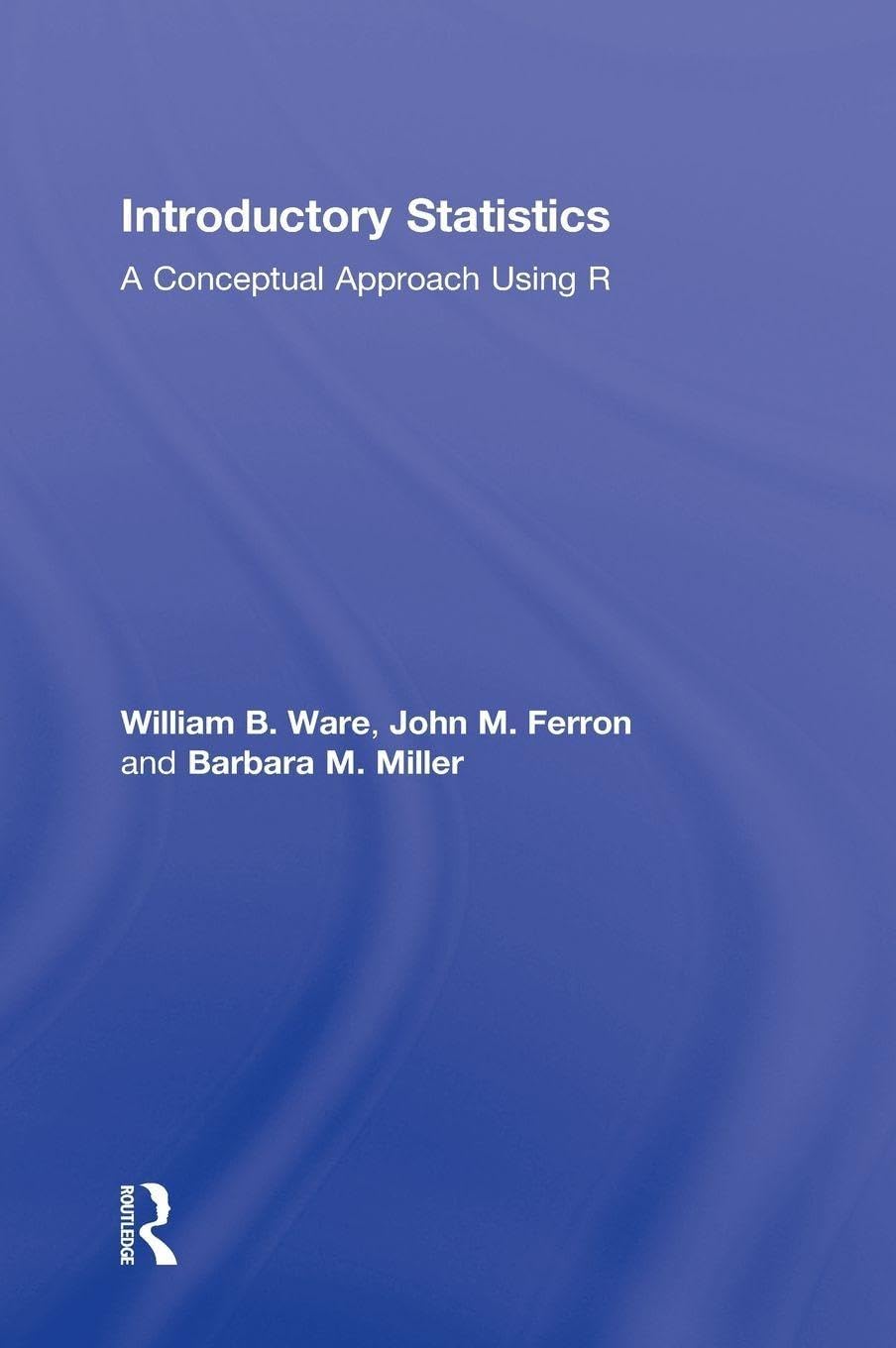 Introductory Statistics: A Conceptual Approach Using R