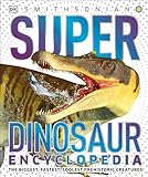 Super Dinosaur Encyclopedia: The Biggest, Fastest, Coolest Dinosaurs Prehistoric Creatures (Super Encyclopedias)