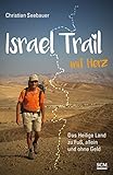 Israel Trail mit Herz: Das Heilige Land zu Fuß, allein und ohne Geld - Christian Seebauer