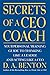 Secrets of a CEO Coach: Your Personal Training Guide to Thinking Like a Leader and Acting Like a CEO