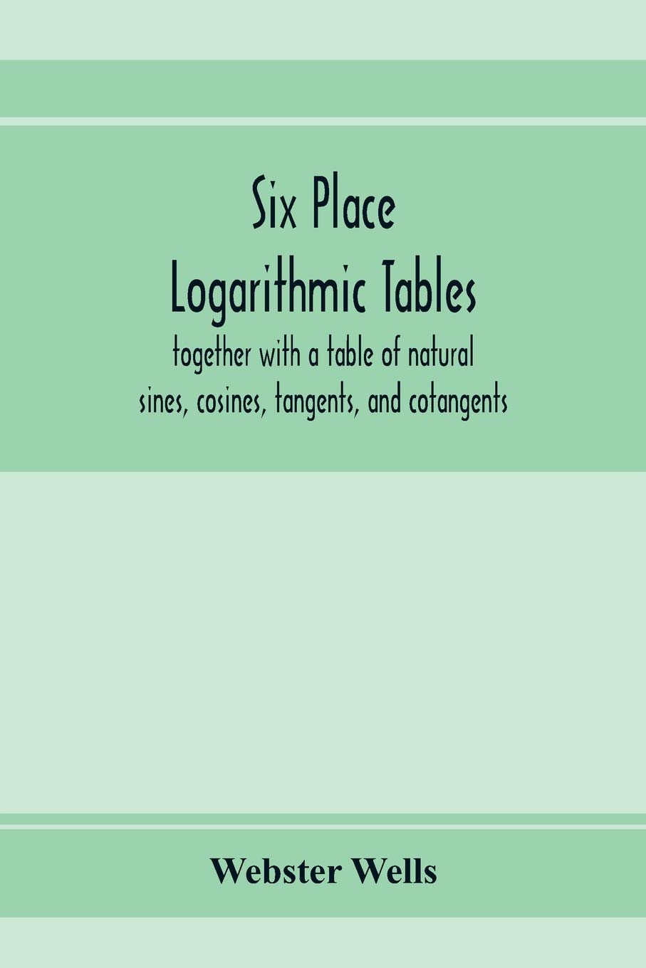 Six place logarithmic tables, together with a table of natural sines, cosines, tangents, and cotangents