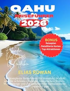 OAHU REISEFÜHRER 2026: Der komplette Reiseführer für Honolulu, Waikiki und die schönsten Strände, historischen Stätten, Wanderwege und die authentische hawaiianische Kultur – Insider-Tipps