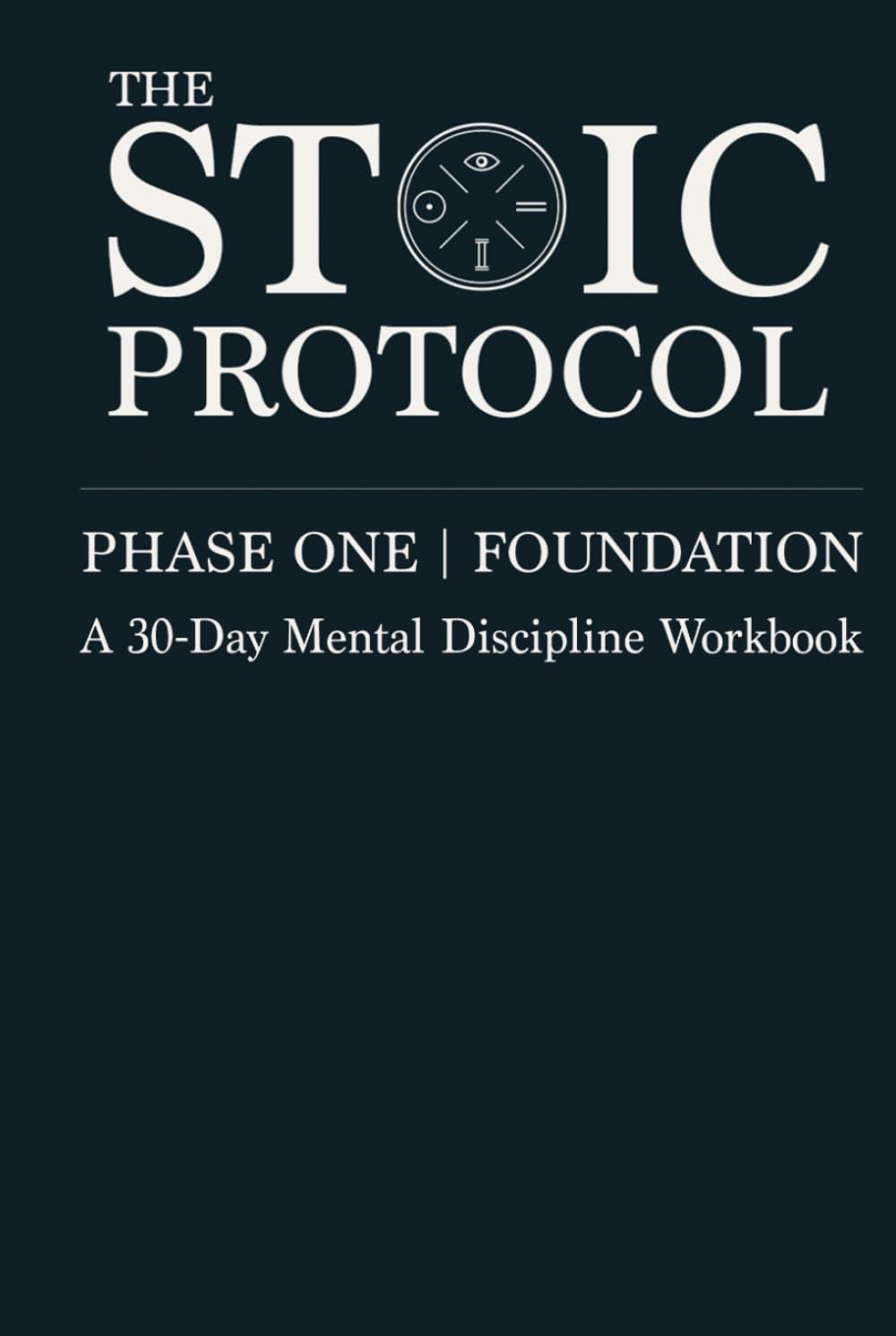 The Stoic Protocol: A 30-Day Mental Discipline Workbook