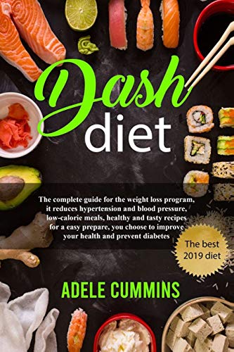 Dash diet: The complete guide for the weight loss program, it reduces hypertension and blood pressure, low-calorie meals, healthy and tasty recipes for an easy prepare, you choose to improve your heal