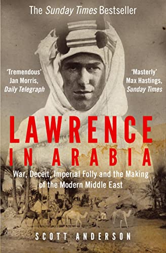 Lawrence in Arabia: War, Deceit, Imperial Folly and the Making of the Modern Middle East (English Edition