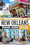 New Orleans Travel Guide 2026: Your Complete Companion to Food, Music & Culture with Hidden Gems, Local Secrets & Ready-Made Itineraries
