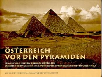 Osterreich VOR Den Pyramiden: Die Grabungen Hermann Junkers Im Auftrag Der Osterreichischen Akademie Der Wissenschaften