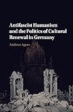  Antifascist Humanism and the Politics of Cultural Renewal in Germany (English Edition)