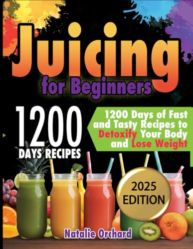 Juicing for Beginners: 1200 Days of Fast and Tasty...