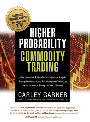 HIGHER PROBABILITY COMMODITY TRADING: A Comprehensive Guide to Commodity Market Analysis, Strategy D HIGHER PROBABILITY COMMODITY TRADING: A Comprehensive Guide to Commodity Market Analysis, Strategy D