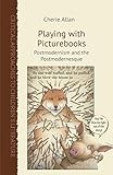 Playing with Picturebooks: Postmodernism and the Postmodernesque (Critical Approaches to Children's Literature)