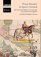 Texas durante la época virreinal: San Antonio de Béjar en la estrategia de la frontera novohispana 8490444943 Book Cover