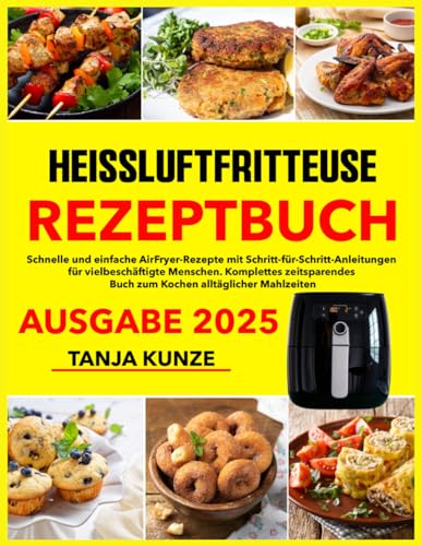 Heißluftfritteuse Rezeptbuch Ausgabe 2025: Schnelle und einfache AirFryer-Rezepte mit Schritt-für-Schritt-Anleitungen