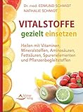 Vitalstoffe gezielt einsetzen- Heilen mit Vitaminen, Mineralstoffen, Aminosäuren, Fettsäuren, Spur