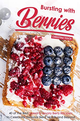 Bursting with Berries!: 40 of the Best Sweet & Savory Berry Recipes: to Celebrate National Berry Month and Beyond (English Edition)