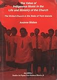The Value of Indigenous Music in the Life and Ministry of the Church: The United Church in the Duke of York Islands (Apwitihire: Studies in Papua New Guinea Musics, 6)