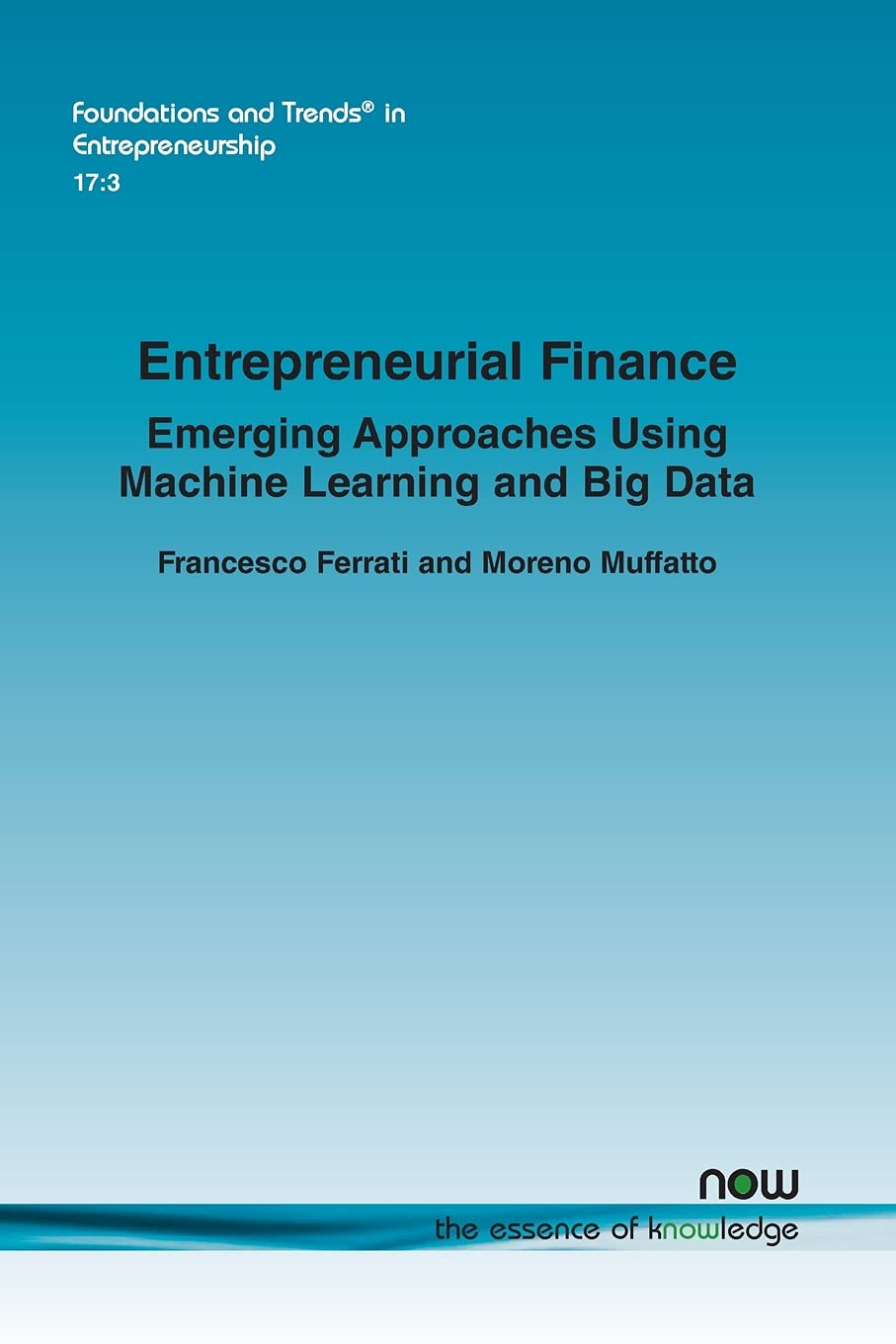 Entrepreneurial Finance: Emerging Approaches Using Machine Learning and Big Data (Foundations and Trends® in Entrepreneurship)