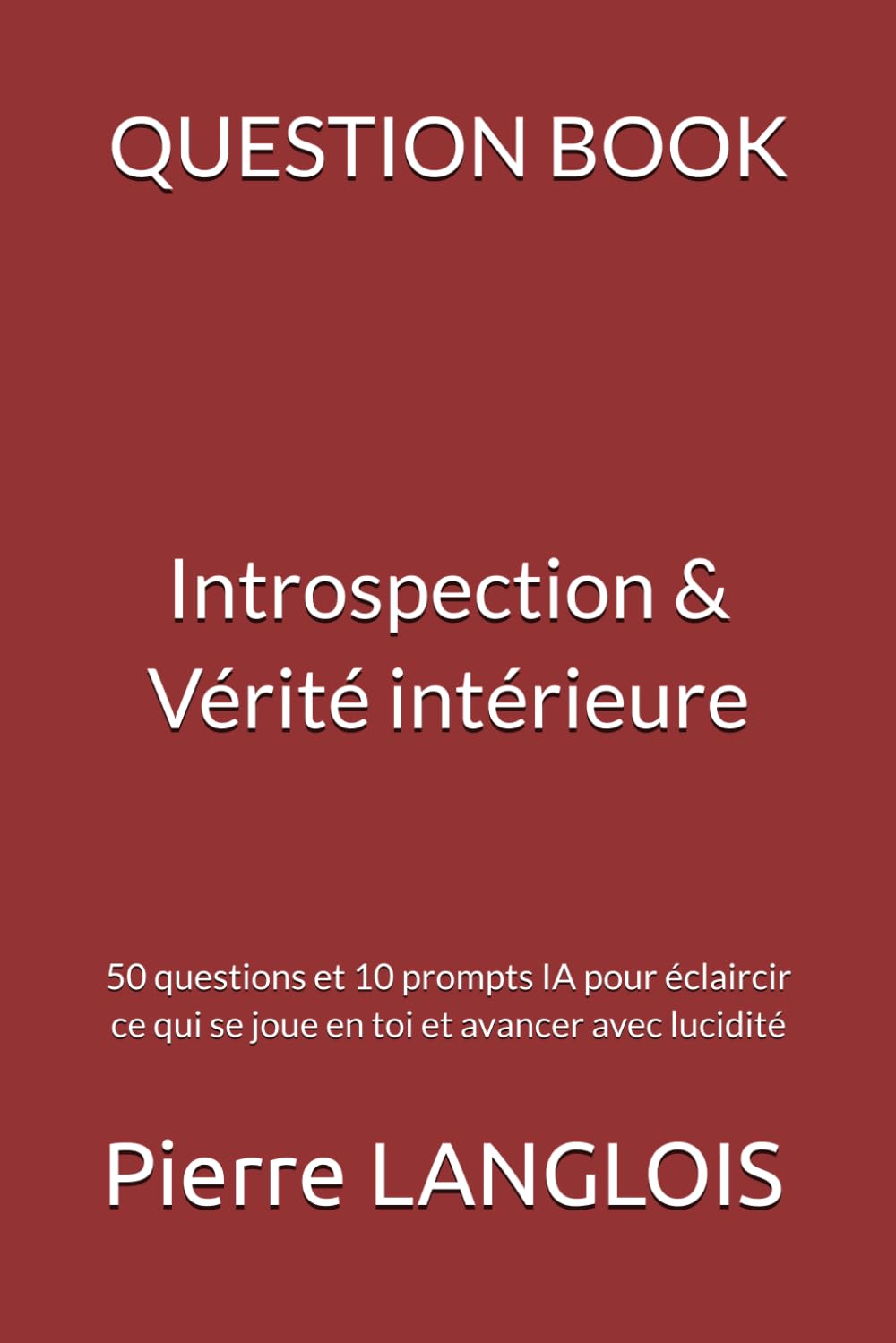 QUESTION BOOK — Introspection & Vérité intérieure: 50 questions pour te rencontrer vraiment, clarifier ce qui se joue en toi et avancer avec honnêteté
