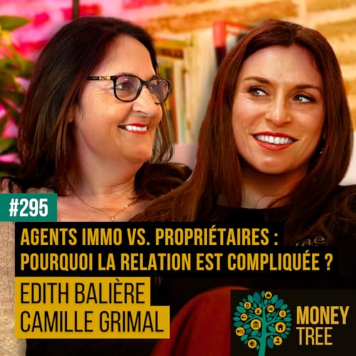 #295 - Agents immobiliers VS. propri&eacute;taires : pourquoi la relation est souvent compliqu&eacute;e ? (Camille Grimal et Edith Bali&egrave;re)