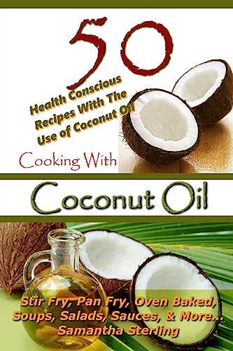 Cooking With Coconut Oil   50 Health Conscious Recipes With The Use Of Coconut Oil   Stir Fry, Pan Fry, Oven Baked, Soups, Salads, Sauces & More...: 2
