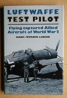 Luftwaffe test pilot: Flying captured Allied aircraft of World War 2 0531037118 Book Cover