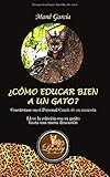  ¿CÓMO EDUCAR BIEN A UN GATO?: Conviértase en el Personal Coach de su mascota. Lleve la relación con su gatito hasta una nueva dimensión.