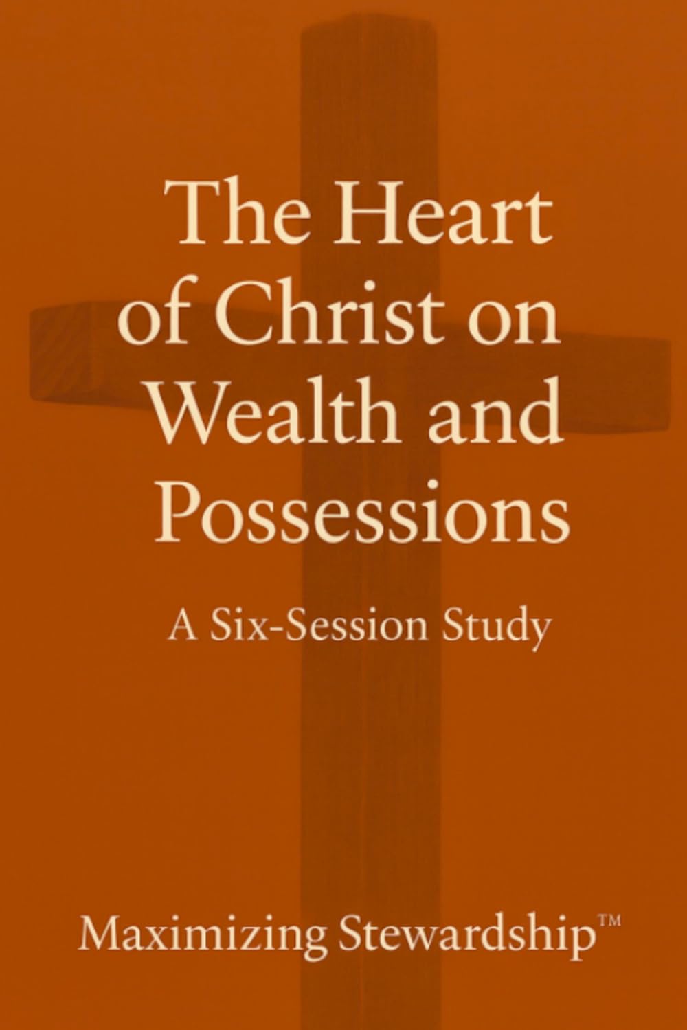 The Heart of Christ on Wealth and Possessions (Four-Part Study on the Guidelines, Promises, Wisdom and Heart of Stewardship from the Bible)