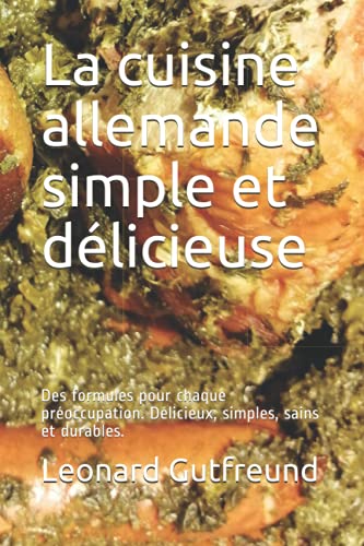 La cuisine allemande simple et délicieuse: Des formules pour chaque préoccupation. Délicieux, simples, sains et durables.
