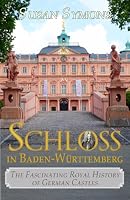 Schloss in Baden-Württemberg: The Fascinating Royal History of German Castles 0992801494 Book Cover