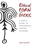 Ethical Porn for Dicks: A Man's Guide to Responsible Viewing Pleasure