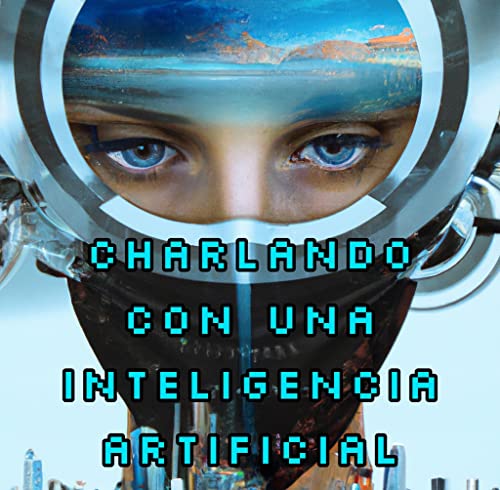 Charlando Con Una Inteligencia Artificial Charlando Con Una Inteligencia Artificial