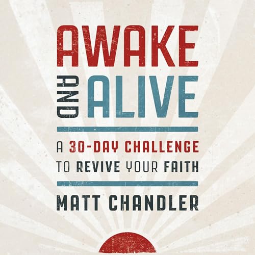 Awake and Alive: A 30-Day Challenge to Revive Your Faith -- Matt Chandler episode artwork