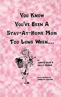 You Know You've Been A Stay-at-Home Mom Too Long When ... . 1571663487 Book Cover