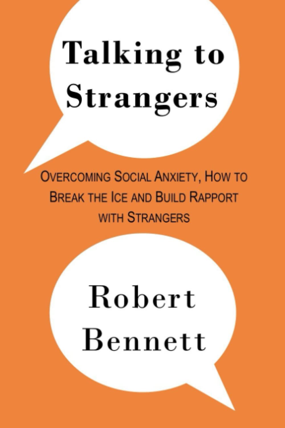 Talking to Strangers: Overcoming Social Anxiety, How to Break the Ice and Build Rapport with Strangers