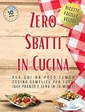 Zero Sbatti in Cucina - Ricette Facili e Veloci: Per chi ha Poco Tempo, Cucina Semplice per Tutti, Idee Pranzo e Cena in 10 minuti.